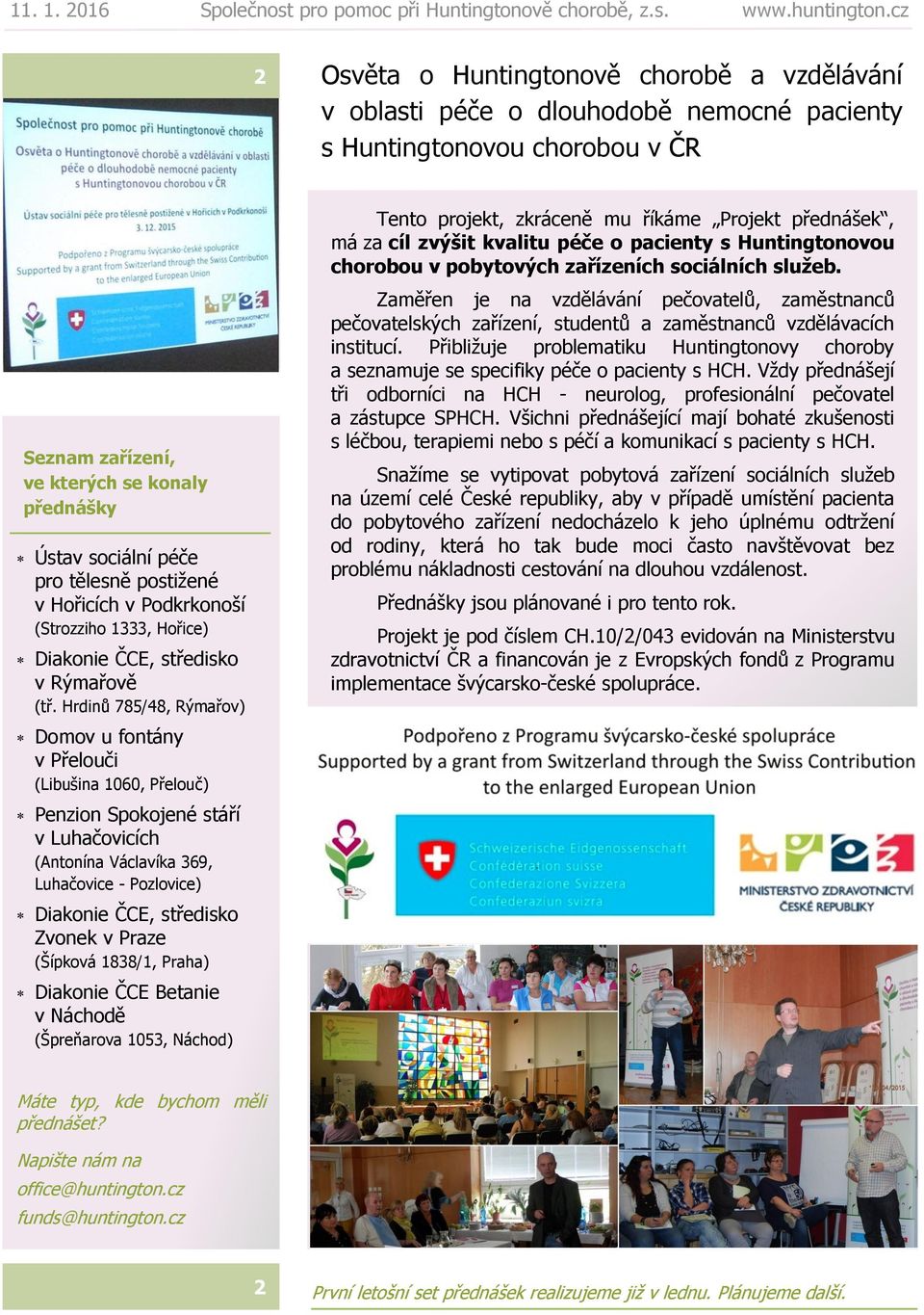 Hrdinů 785/48, Rýmařov) Domov u fontány v Přelouči (Libušina 1060, Přelouč) Penzion Spokojené stáří v Luhačovicích (Antonína Václavíka 369, Luhačovice - Pozlovice) Diakonie ČCE, středisko Zvonek v