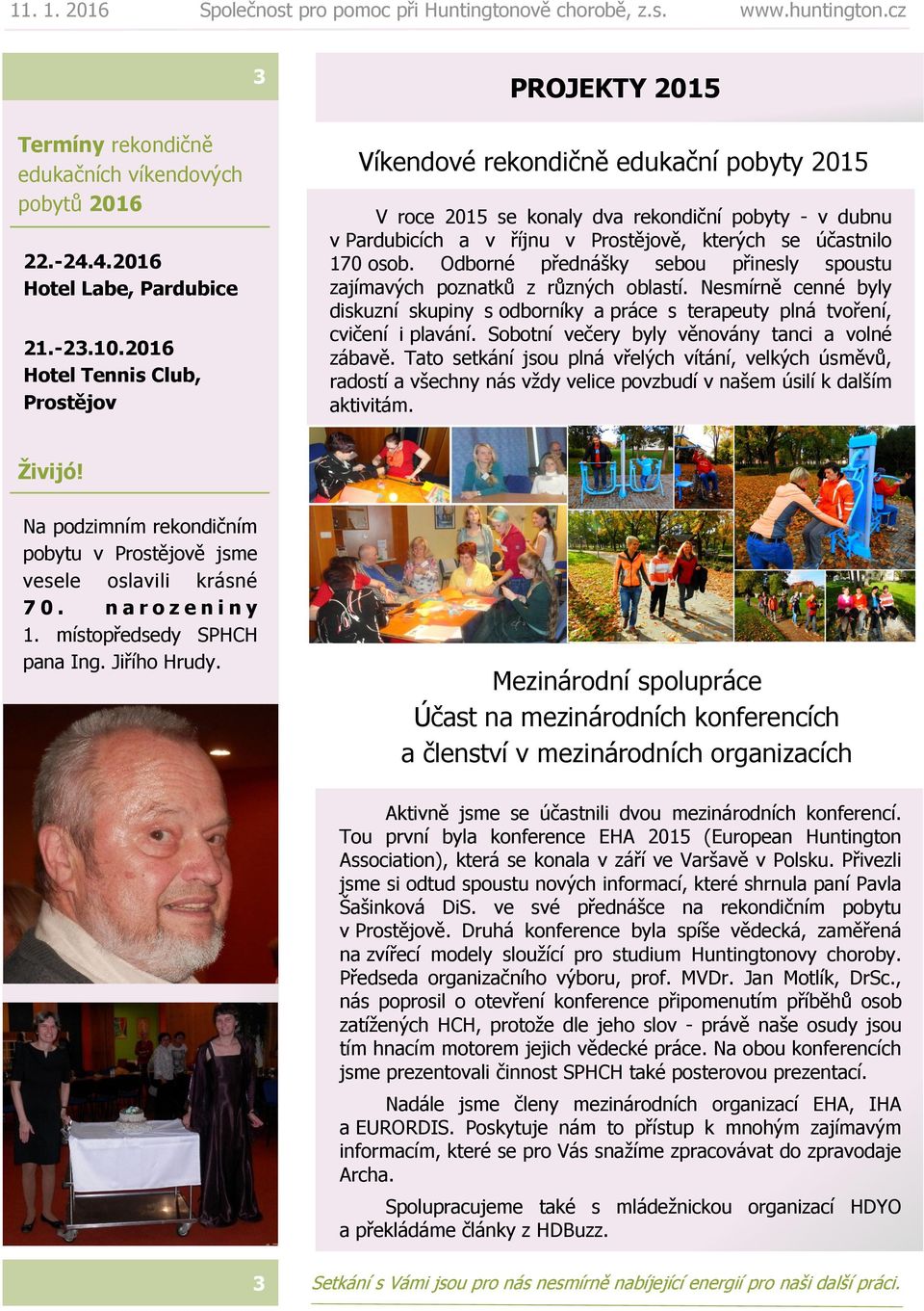 Odborné přednášky sebou přinesly spoustu zajímavých poznatků z různých oblastí. Nesmírně cenné byly diskuzní skupiny s odborníky a práce s terapeuty plná tvoření, cvičení i plavání.