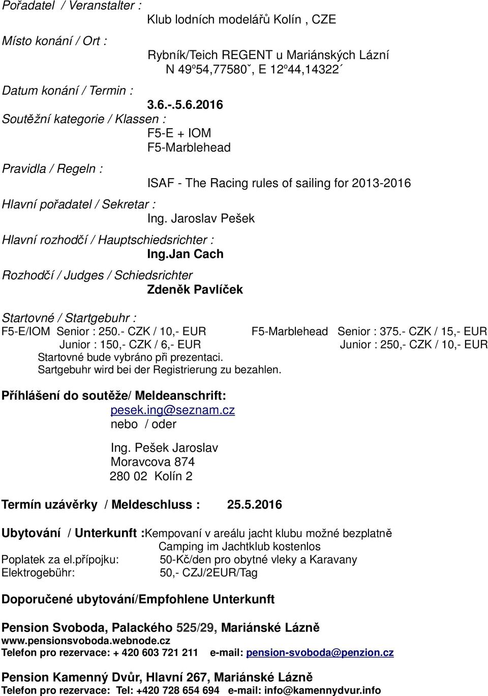 Jan Cach Rozhodčí / Judges / Schiedsrichter Zdeněk Pavlíček Rybník/Teich REGENT u Mariánských Lázní N 49 o 54,77580ˇ, E 12 o 44,14322 ISAF - The Racing rules of sailing for 2013-2016 Startovné /