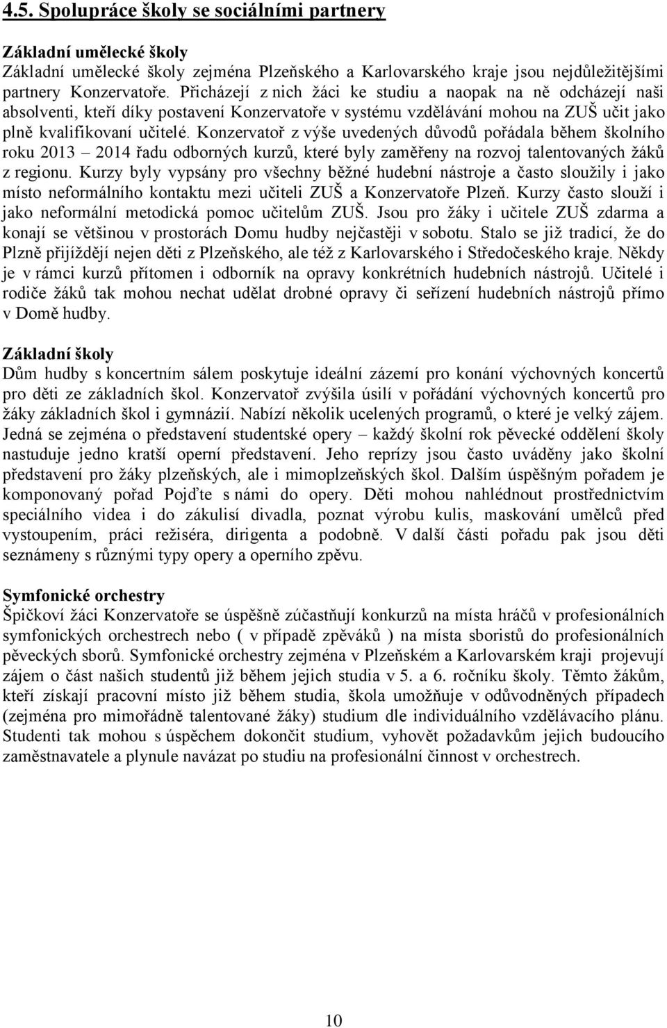 Konzervatoř z výše uvedených důvodů pořádala během školního roku 2013 2014 řadu odborných kurzů, které byly zaměřeny na rozvoj talentovaných žáků z regionu.
