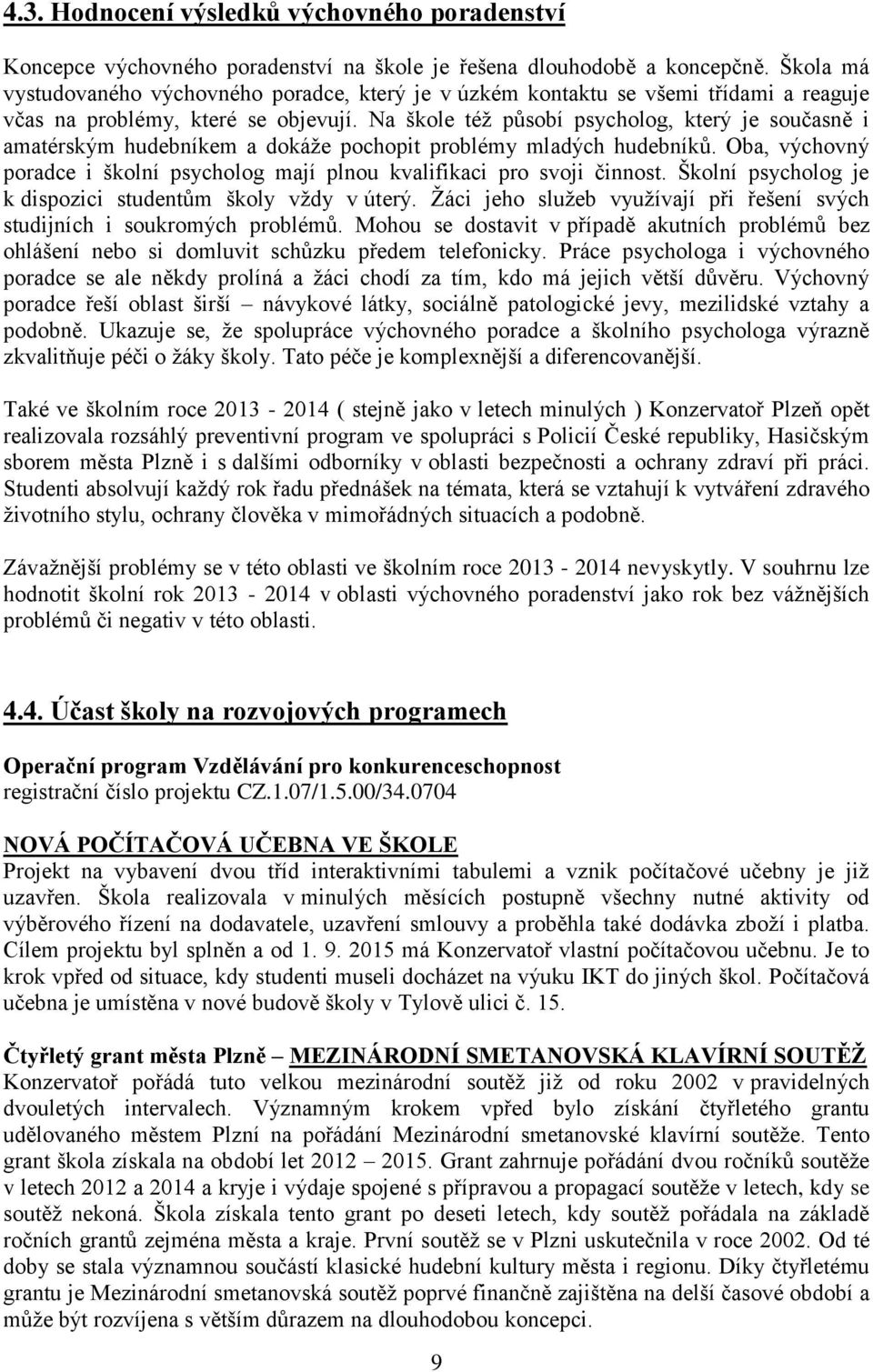 Na škole též působí psycholog, který je současně i amatérským hudebníkem a dokáže pochopit problémy mladých hudebníků.