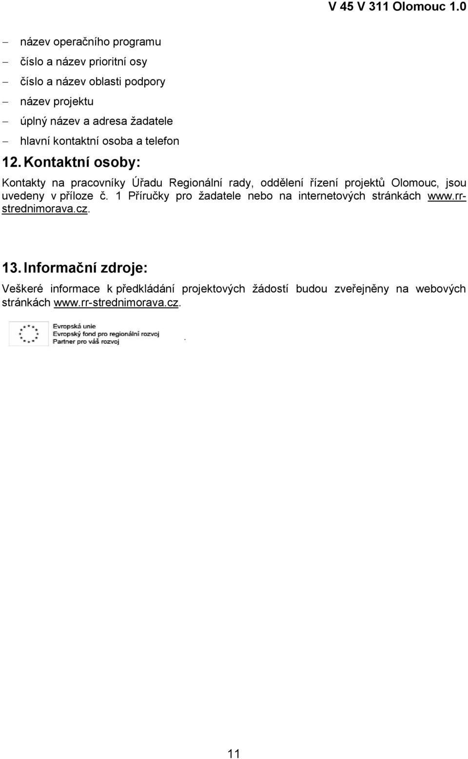 Kontaktní osoby: Kontakty na pracovníky Úřadu Regionální rady, oddělení řízení projektů Olomouc, jsou uvedeny v příloze č.