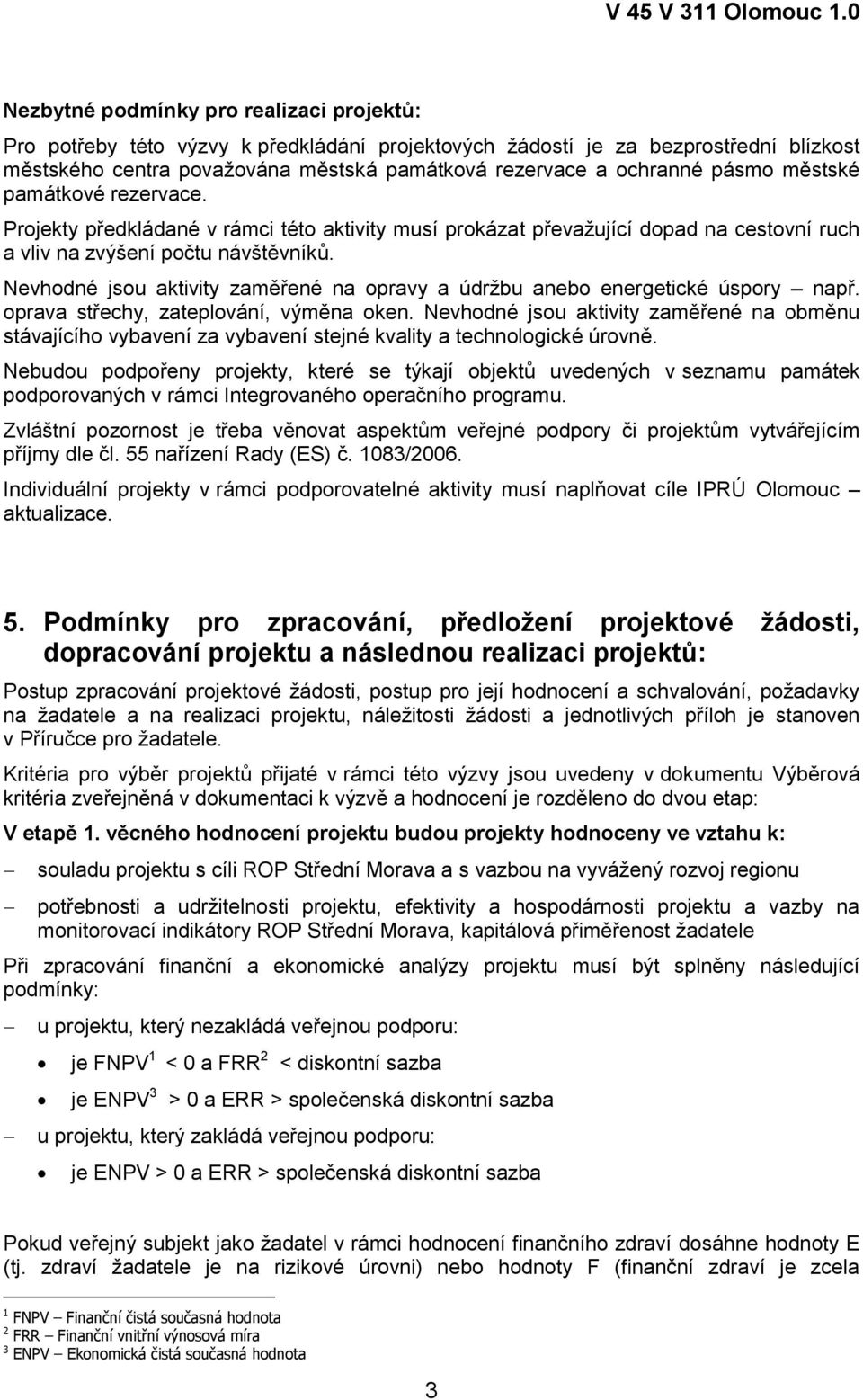 Nevhodné jsou aktivity zaměřené na opravy a údržbu anebo energetické úspory např. oprava střechy, zateplování, výměna oken.