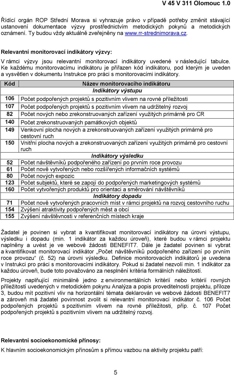 Ke každému monitorovacímu indikátoru je přiřazen kód indikátoru, pod kterým je uveden a vysvětlen v dokumentu Instrukce pro práci s monitorovacími indikátory.