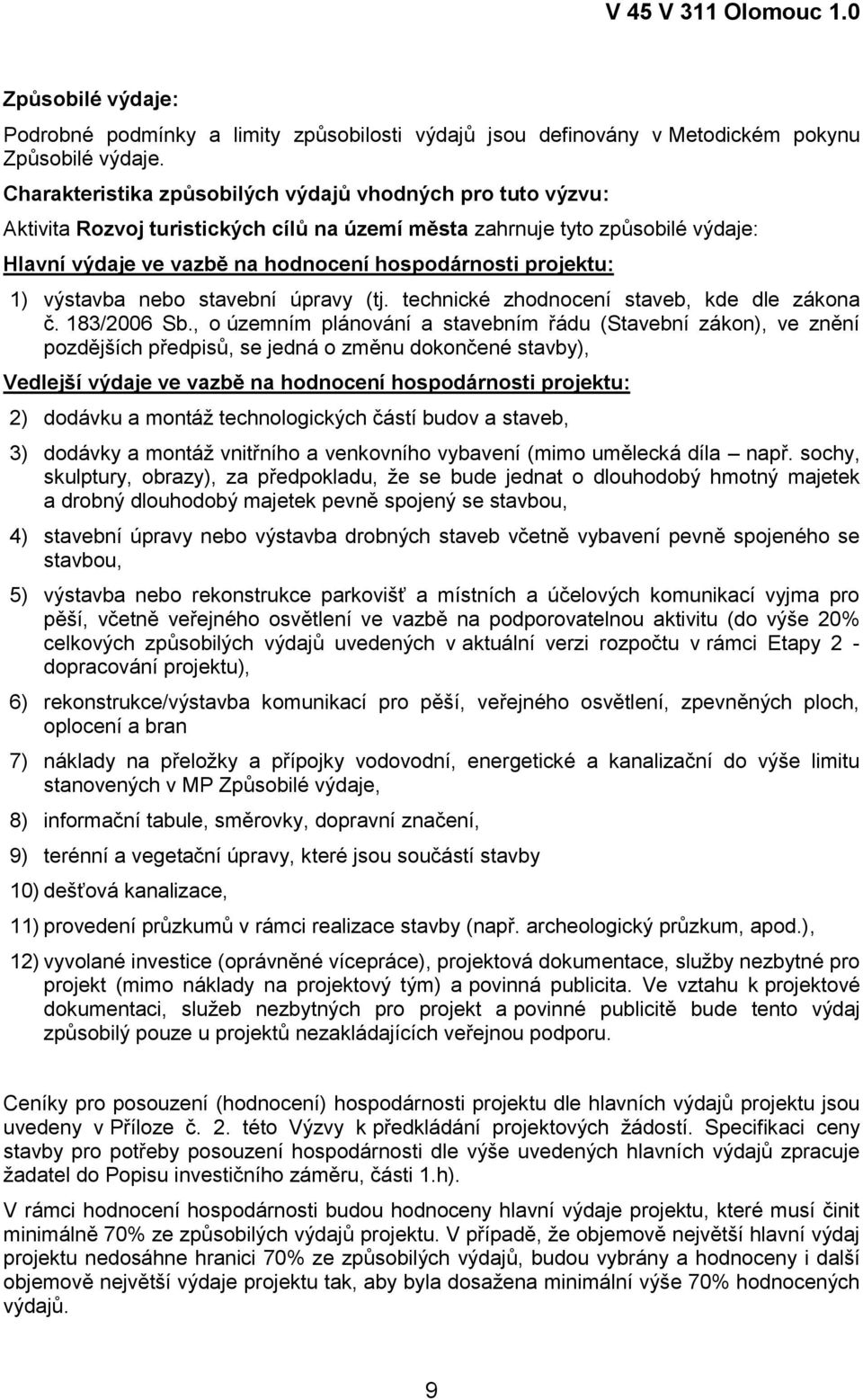 projektu: 1) výstavba nebo stavební úpravy (tj. technické zhodnocení staveb, kde dle zákona č. 183/2006 Sb.