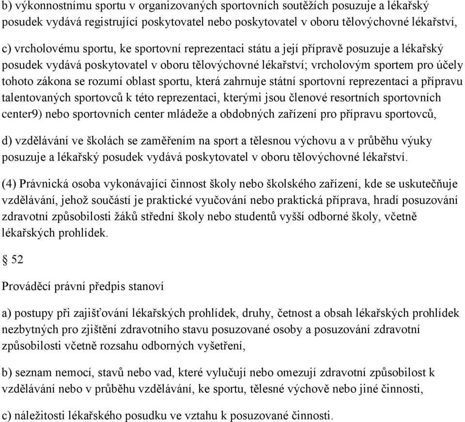 zahrnuje státní sportovní reprezentaci a přípravu talentovaných sportovců k této reprezentaci, kterými jsou členové resortních sportovních center9) nebo sportovních center mládeže a obdobných