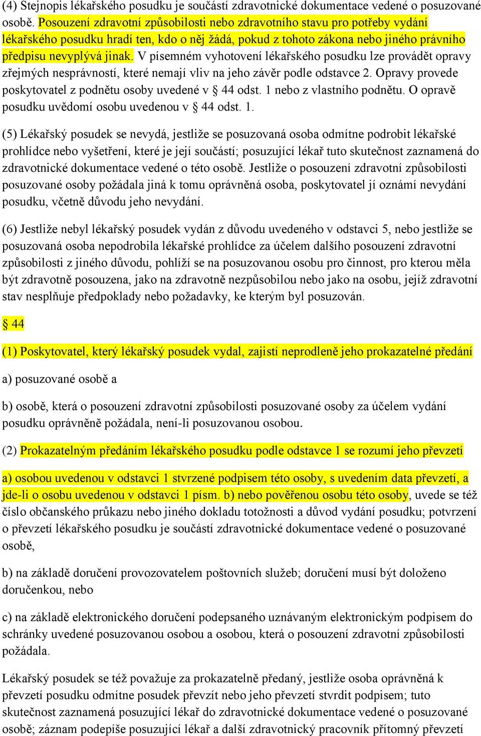 V písemném vyhotovení lékařského posudku lze provádět opravy zřejmých nesprávností, které nemají vliv na jeho závěr podle odstavce 2. Opravy provede poskytovatel z podnětu osoby uvedené v 44 odst.