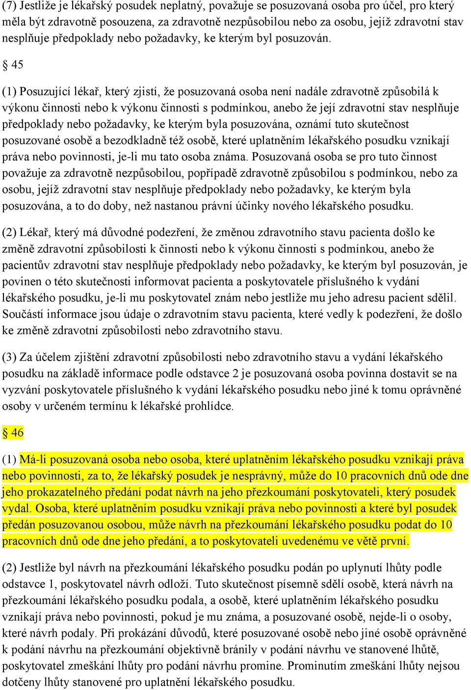 45 (1) Posuzující lékař, který zjistí, že posuzovaná osoba není nadále zdravotně způsobilá k výkonu činnosti nebo k výkonu činnosti s podmínkou, anebo že její zdravotní stav nesplňuje předpoklady