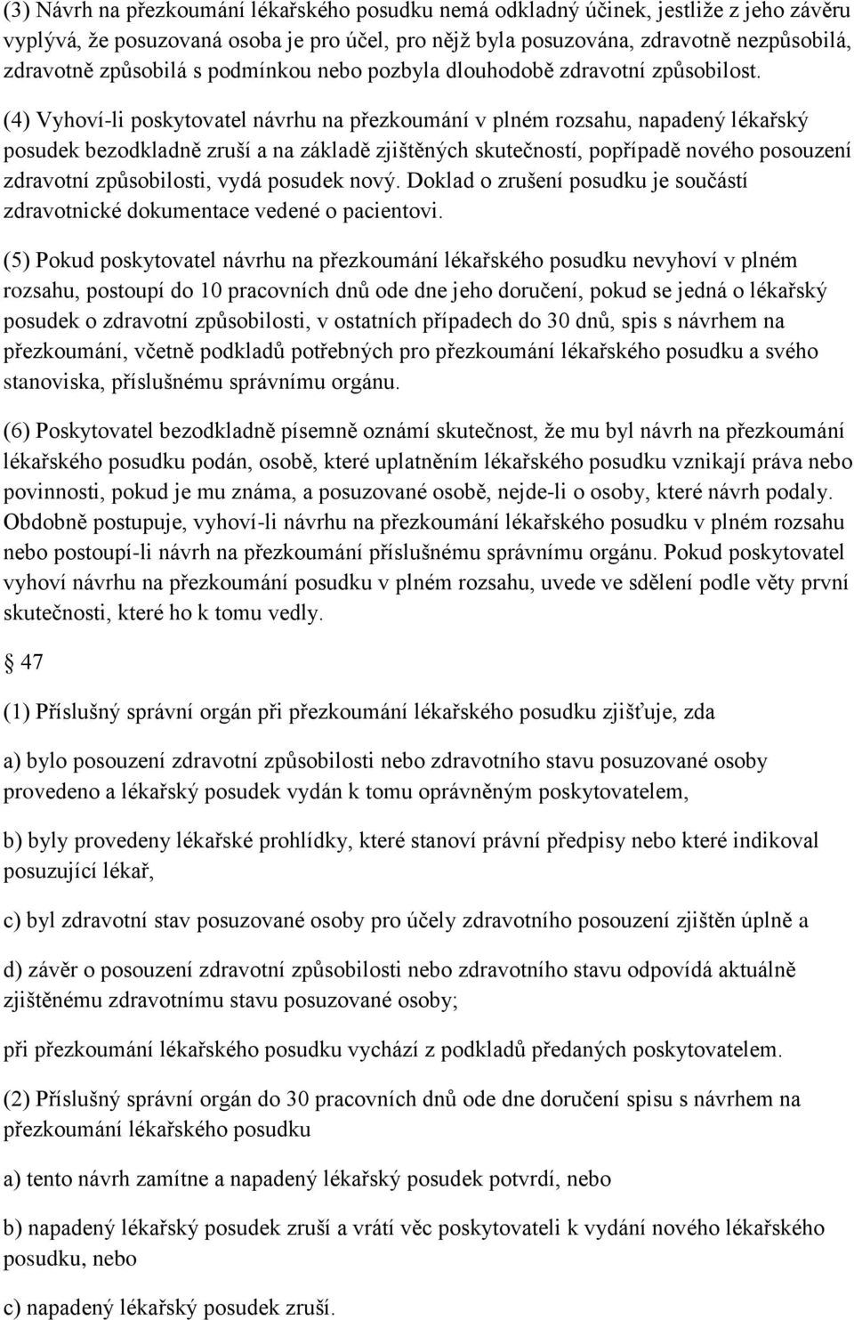 (4) Vyhoví-li poskytovatel návrhu na přezkoumání v plném rozsahu, napadený lékařský posudek bezodkladně zruší a na základě zjištěných skutečností, popřípadě nového posouzení zdravotní způsobilosti,