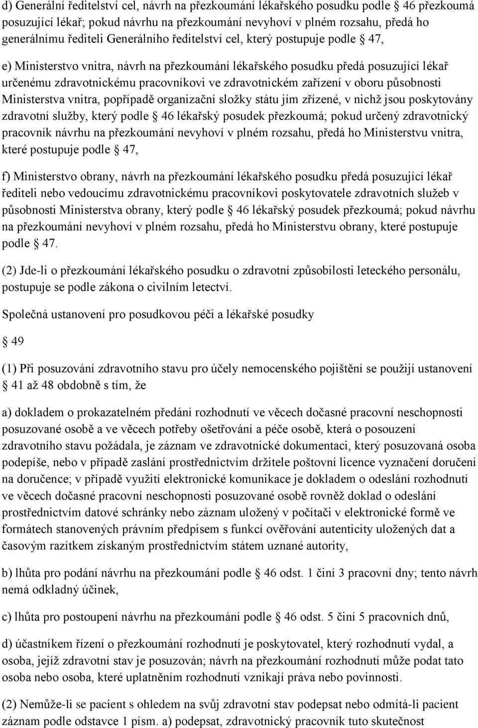 zařízení v oboru působnosti Ministerstva vnitra, popřípadě organizační složky státu jím zřízené, v nichž jsou poskytovány zdravotní služby, který podle 46 lékařský posudek přezkoumá; pokud určený