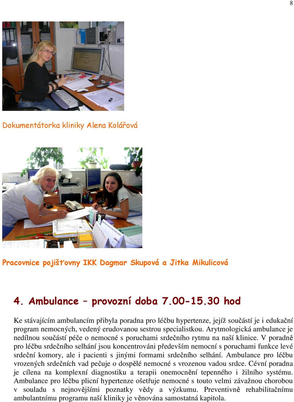 Arytmologická ambulance je nedílnou součástí péče o nemocné s poruchami srdečního rytmu na naší klinice.