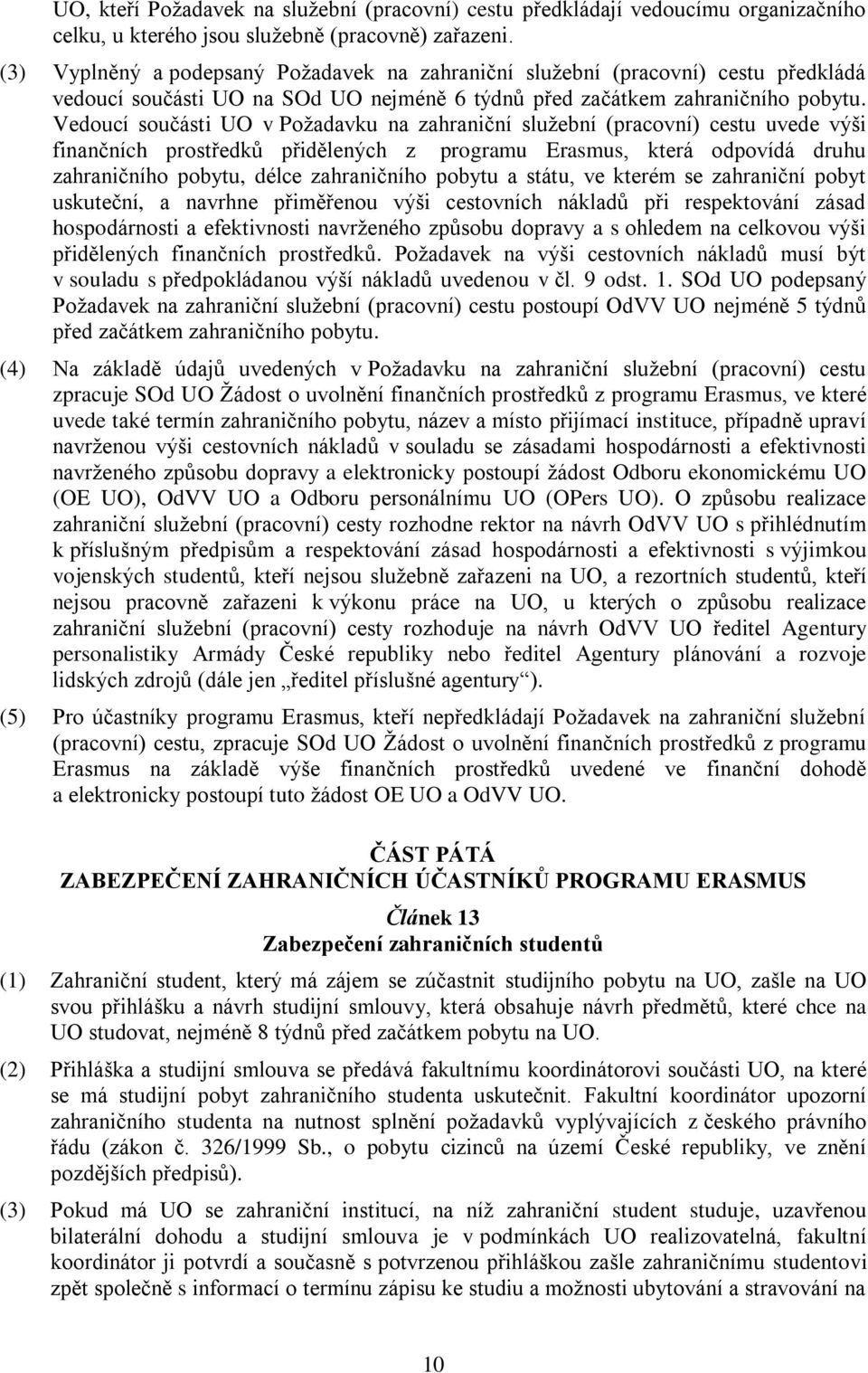 Vedoucí součásti UO v Požadavku na zahraniční služební (pracovní) cestu uvede výši finančních prostředků přidělených z programu Erasmus, která odpovídá druhu zahraničního pobytu, délce zahraničního