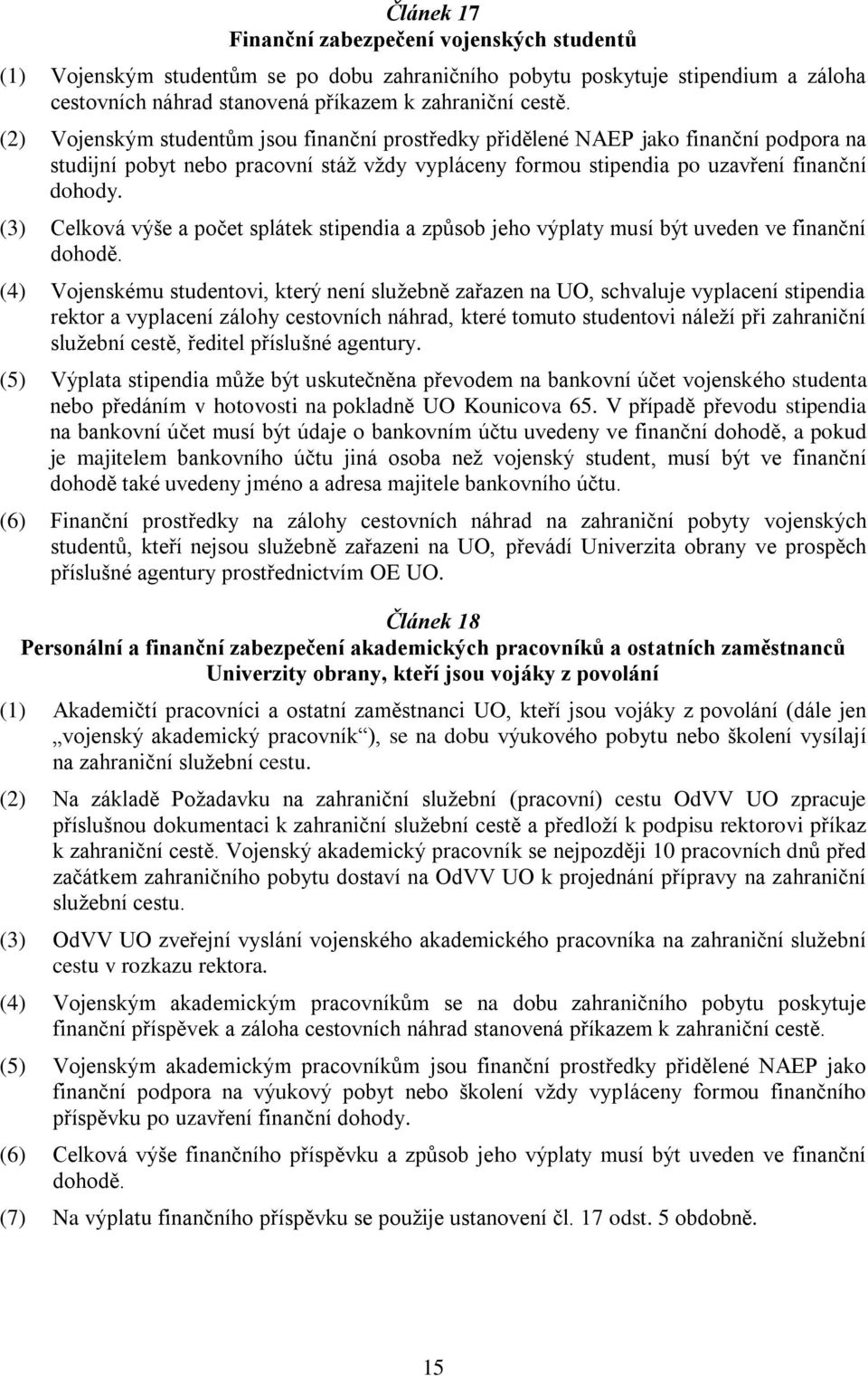 (3) Celková výše a počet splátek stipendia a způsob jeho výplaty musí být uveden ve finanční dohodě.