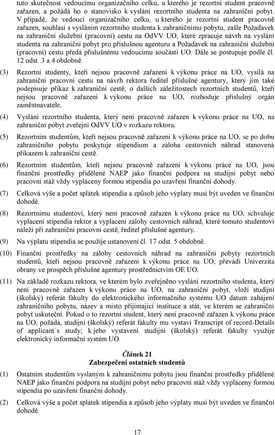 (pracovní) cestu na OdVV UO, které zpracuje návrh na vyslání studenta na zahraniční pobyt pro příslušnou agenturu a Požadavek na zahraniční služební (pracovní) cestu předá příslušnému vedoucímu