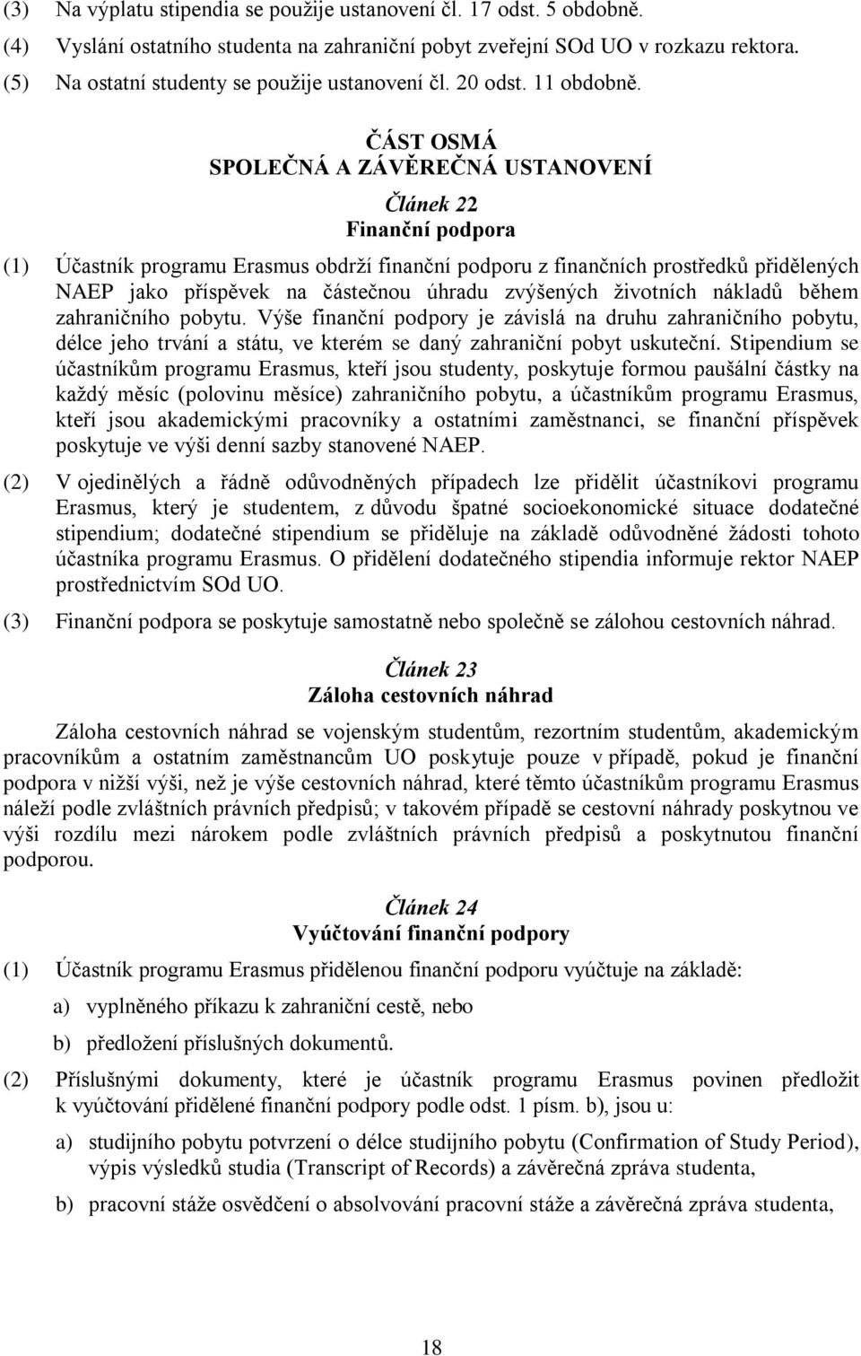 ČÁST OSMÁ SPOLEČNÁ A ZÁVĚREČNÁ USTANOVENÍ Článek 22 Finanční podpora (1) Účastník programu Erasmus obdrží finanční podporu z finančních prostředků přidělených NAEP jako příspěvek na částečnou úhradu