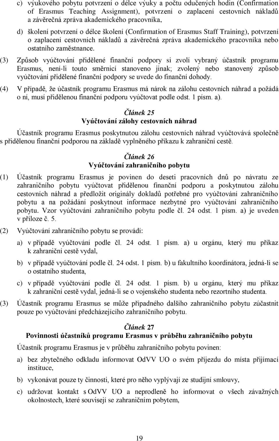 (3) Způsob vyúčtování přidělené finanční podpory si zvolí vybraný účastník programu Erasmus, není-li touto směrnicí stanoveno jinak; zvolený nebo stanovený způsob vyúčtování přidělené finanční