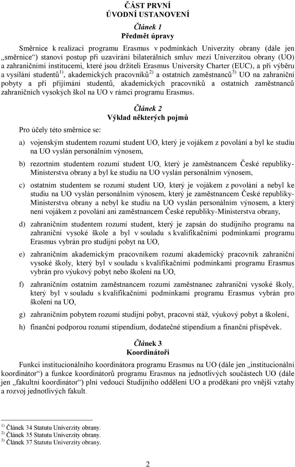 na zahraniční pobyty a při přijímání studentů, akademických pracovníků a ostatních zaměstnanců zahraničních vysokých škol na UO v rámci programu Erasmus.