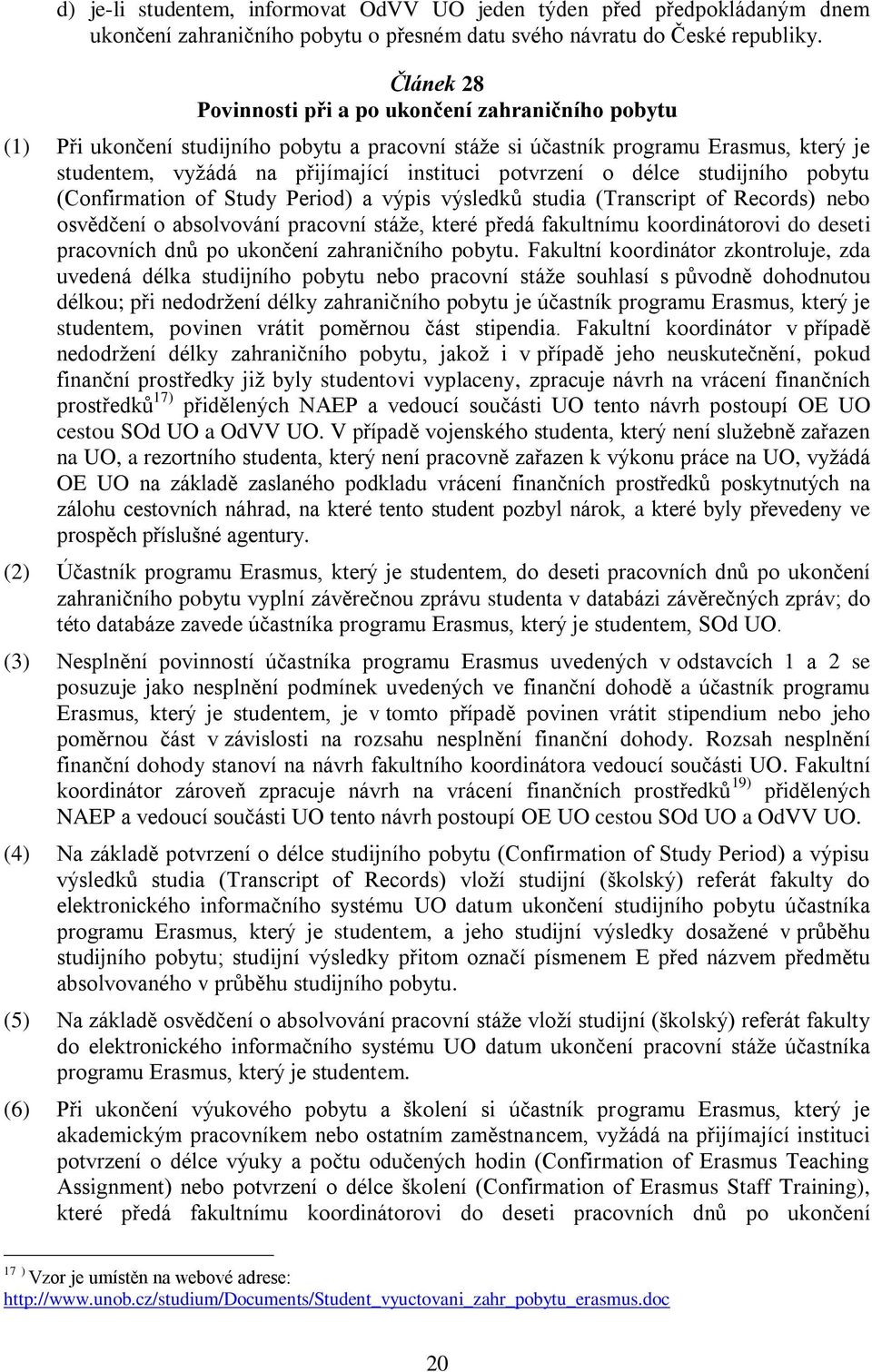 potvrzení o délce studijního pobytu (Confirmation of Study Period) a výpis výsledků studia (Transcript of Records) nebo osvědčení o absolvování pracovní stáže, které předá fakultnímu koordinátorovi