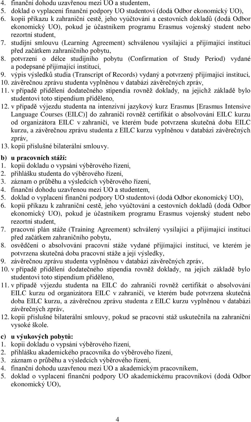 studijní smlouvu (Learning Agreement) schválenou vysílající a přijímající institucí před začátkem zahraničního pobytu, 8.