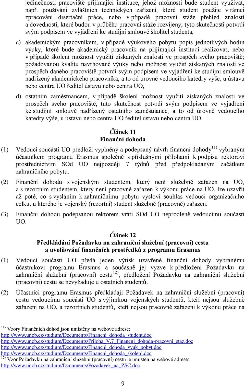 rozvíjeny; tyto skutečnosti potvrdí svým podpisem ve vyjádření ke studijní smlouvě školitel studenta, c) akademickým pracovníkem, v případě výukového pobytu popis jednotlivých hodin výuky, které bude