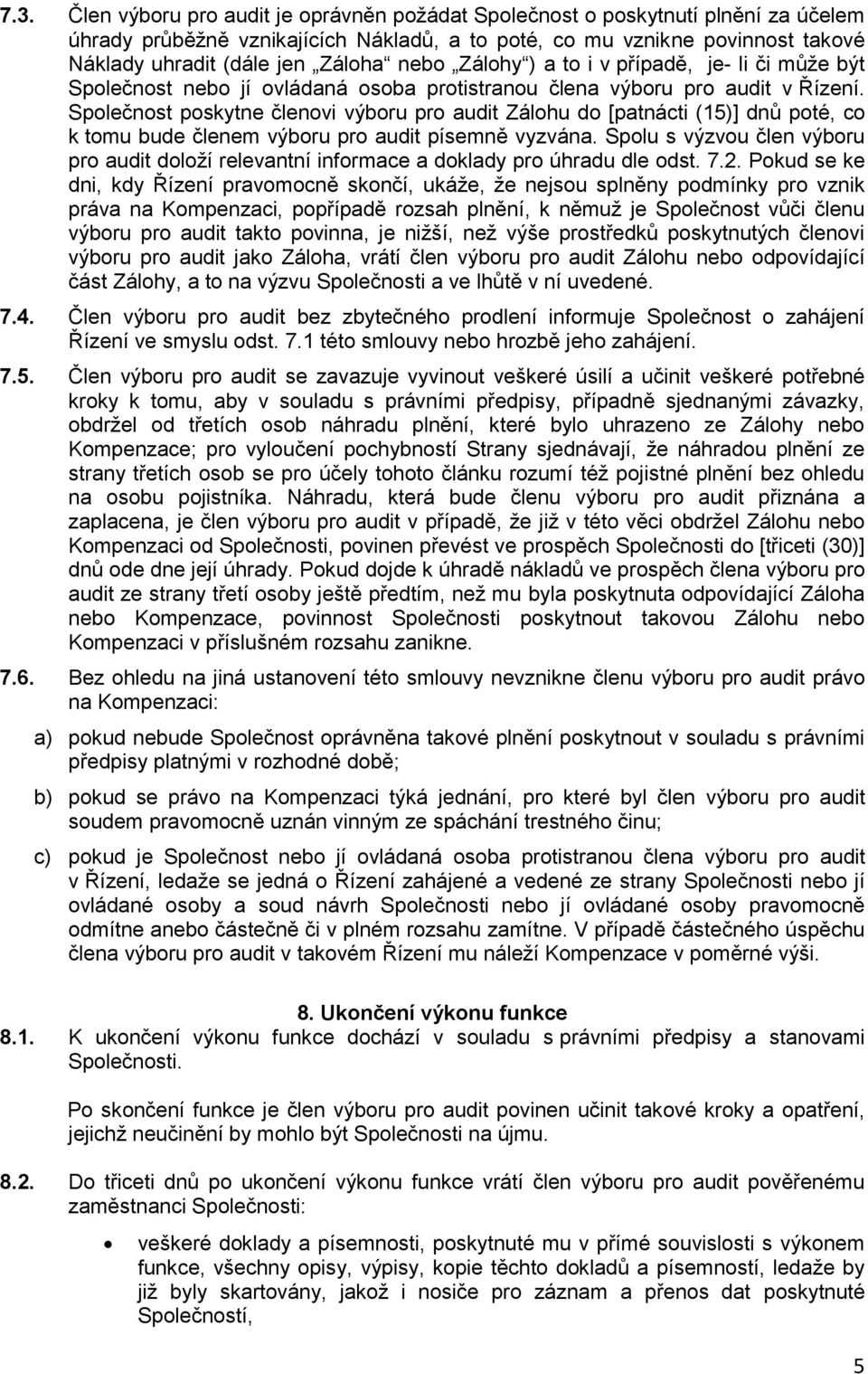 Společnost poskytne členovi výboru pro audit Zálohu do [patnácti (15)] dnů poté, co k tomu bude členem výboru pro audit písemně vyzvána.