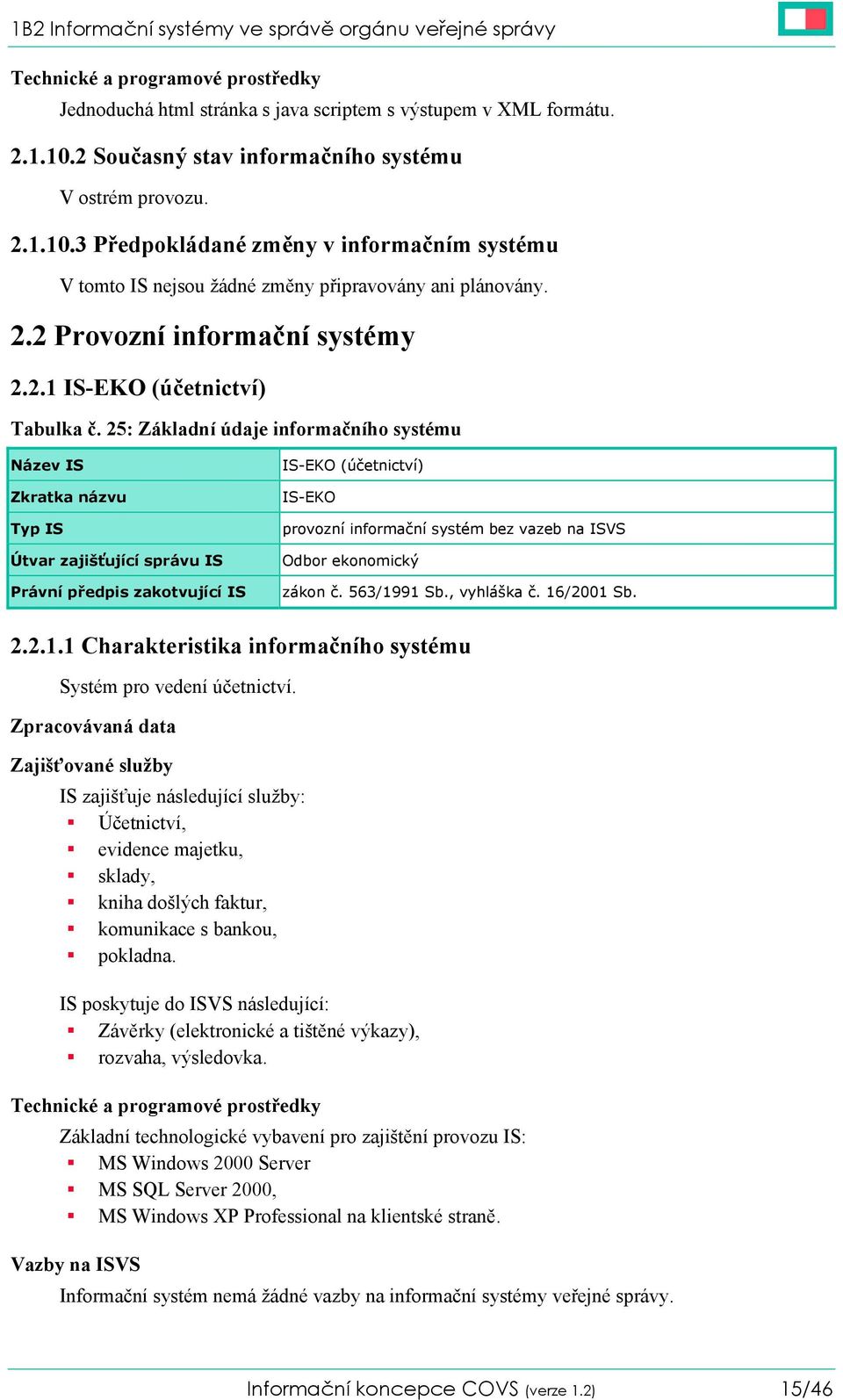 25: Základní údaje informačního systému Název IS Zkratka názvu Typ IS Útvar zajišťující správu IS Právní předpis zakotvující IS IS-EKO (účetnictví) IS-EKO provozní informační systém bez vazeb na ISVS