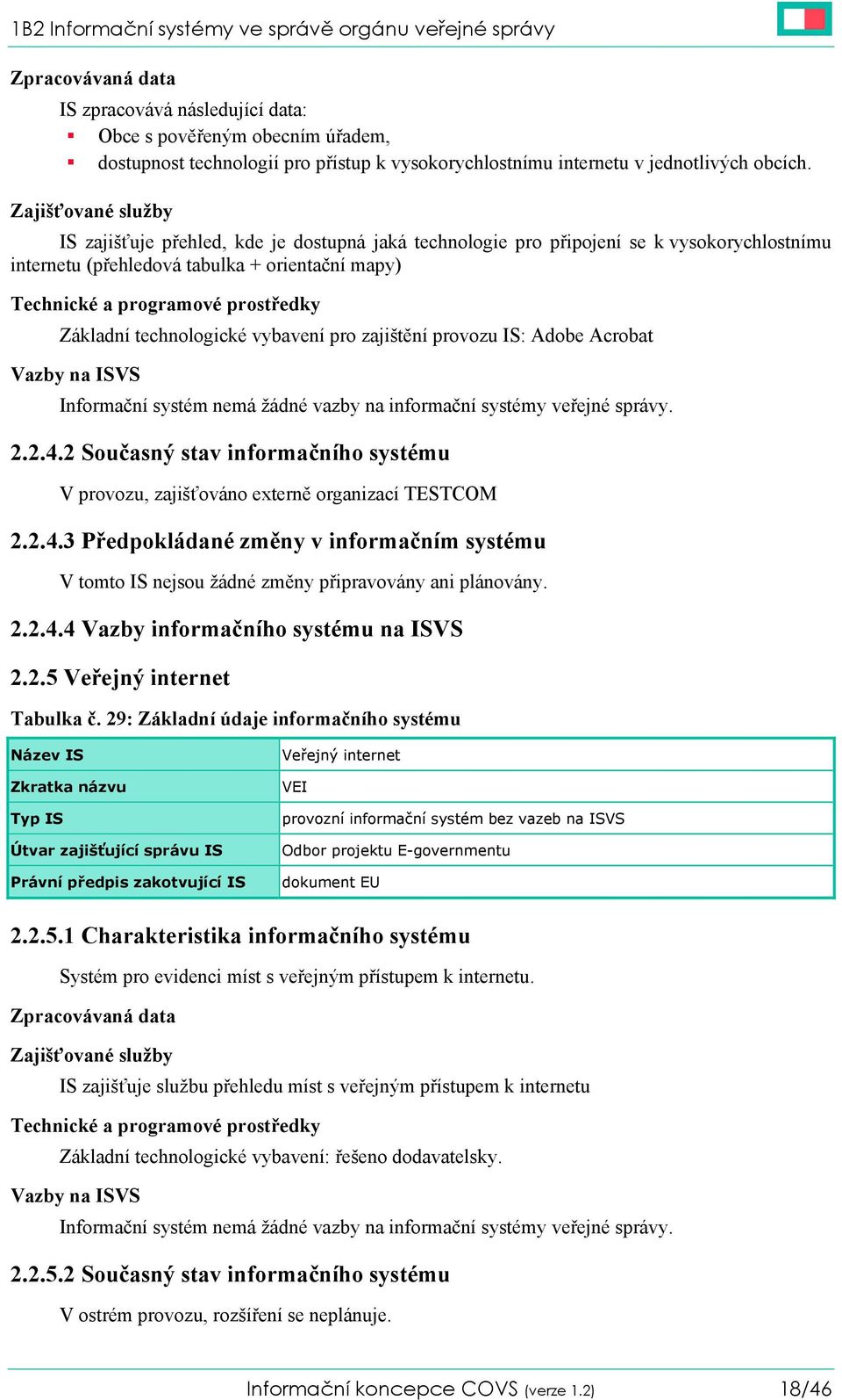 Zajišťované služby IS zajišťuje přehled, kde je dostupná jaká technologie pro připojení se k vysokorychlostnímu internetu (přehledová tabulka + orientační mapy) Technické a programové prostředky