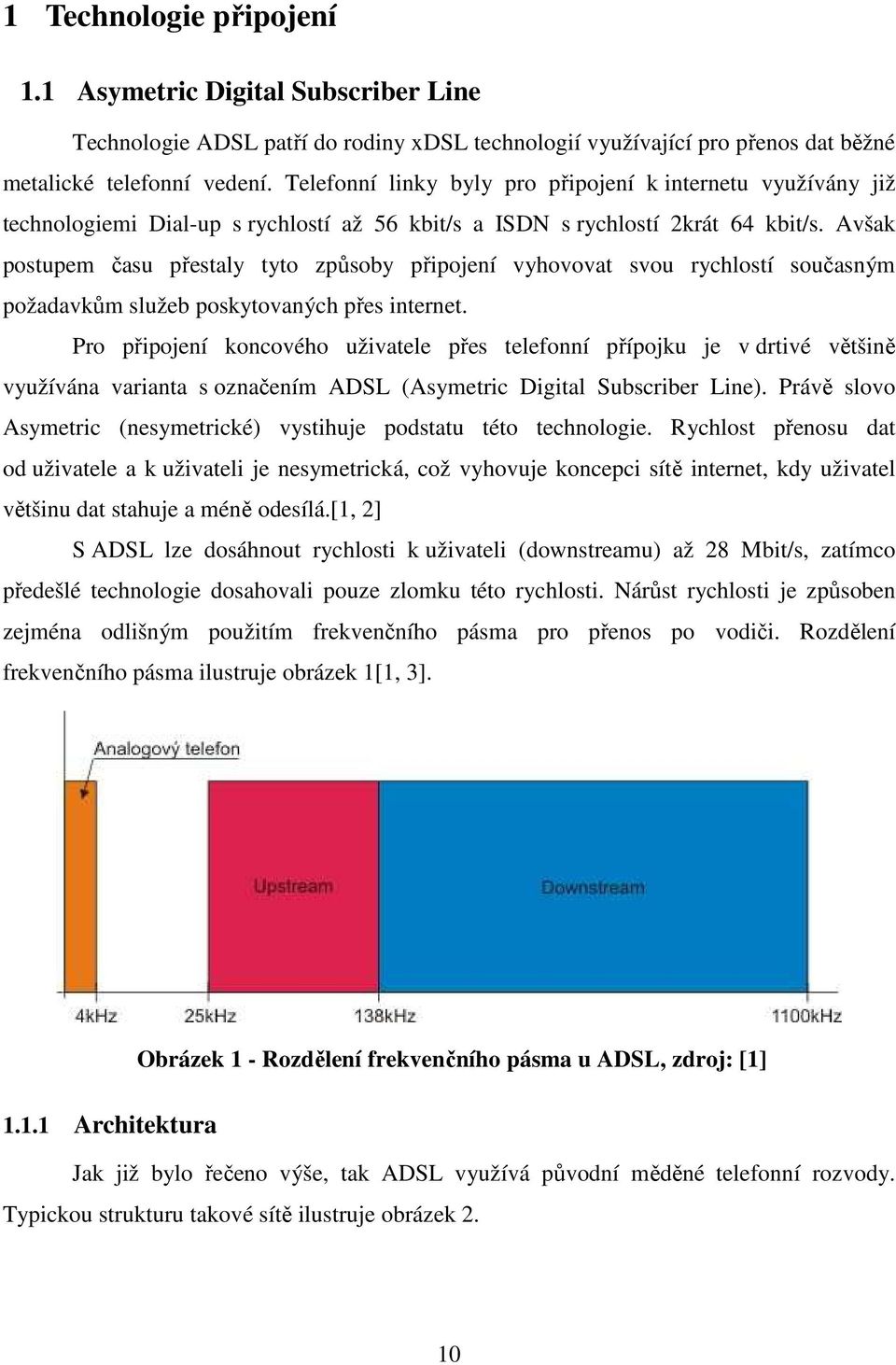 Avšak postupem času přestaly tyto způsoby připojení vyhovovat svou rychlostí současným požadavkům služeb poskytovaných přes internet.