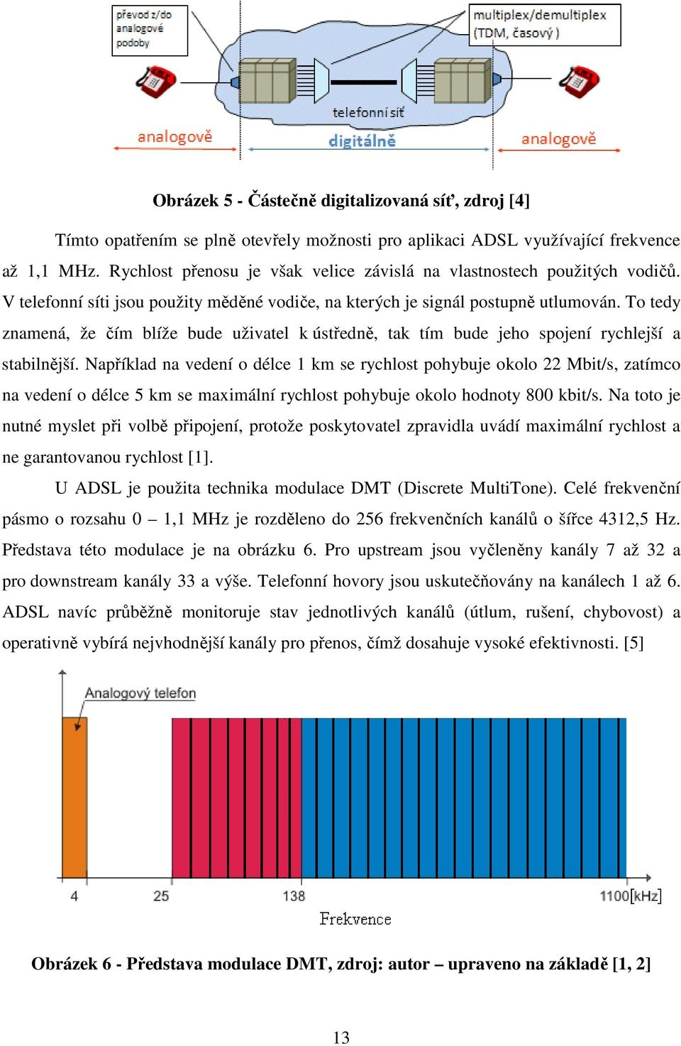 To tedy znamená, že čím blíže bude uživatel k ústředně, tak tím bude jeho spojení rychlejší a stabilnější.