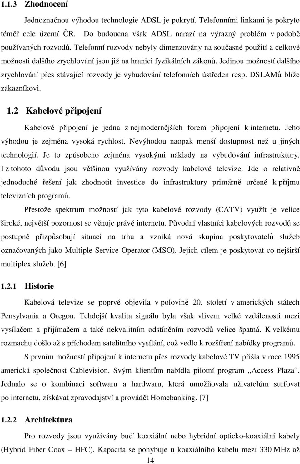 Jedinou možností dalšího zrychlování přes stávající rozvody je vybudování telefonních ústředen resp. DSLAMů blíže zákazníkovi. 1.