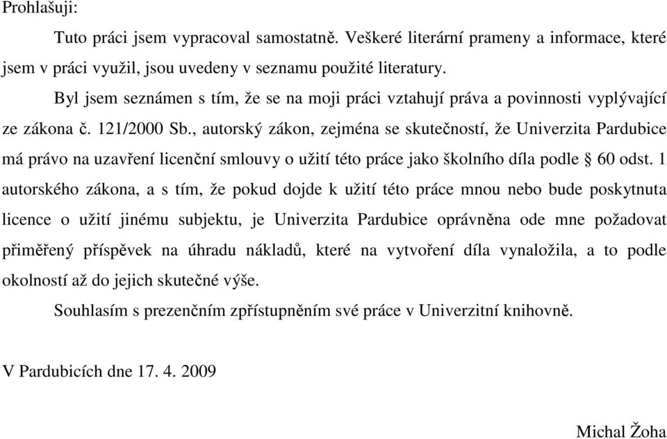 , autorský zákon, zejména se skutečností, že Univerzita Pardubice má právo na uzavření licenční smlouvy o užití této práce jako školního díla podle 60 odst.