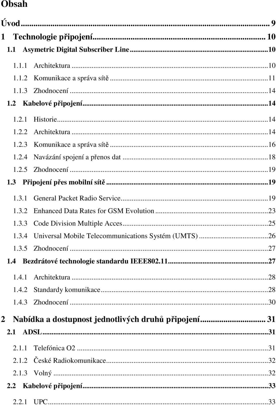 .. 19 1.3.2 Enhanced Data Rates for GSM Evolution... 23 1.3.3 Code Division Multiple Acces... 25 1.3.4 Universal Mobile Telecommunications Systém (UMTS)... 26 1.3.5 Zhodnocení... 27 1.