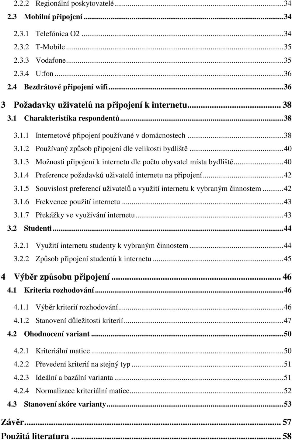 .. 40 3.1.3 Možnosti připojení k internetu dle počtu obyvatel místa bydliště... 40 3.1.4 Preference požadavků uživatelů internetu na připojení... 42 3.1.5 Souvislost preferencí uživatelů a využití internetu k vybraným činnostem.