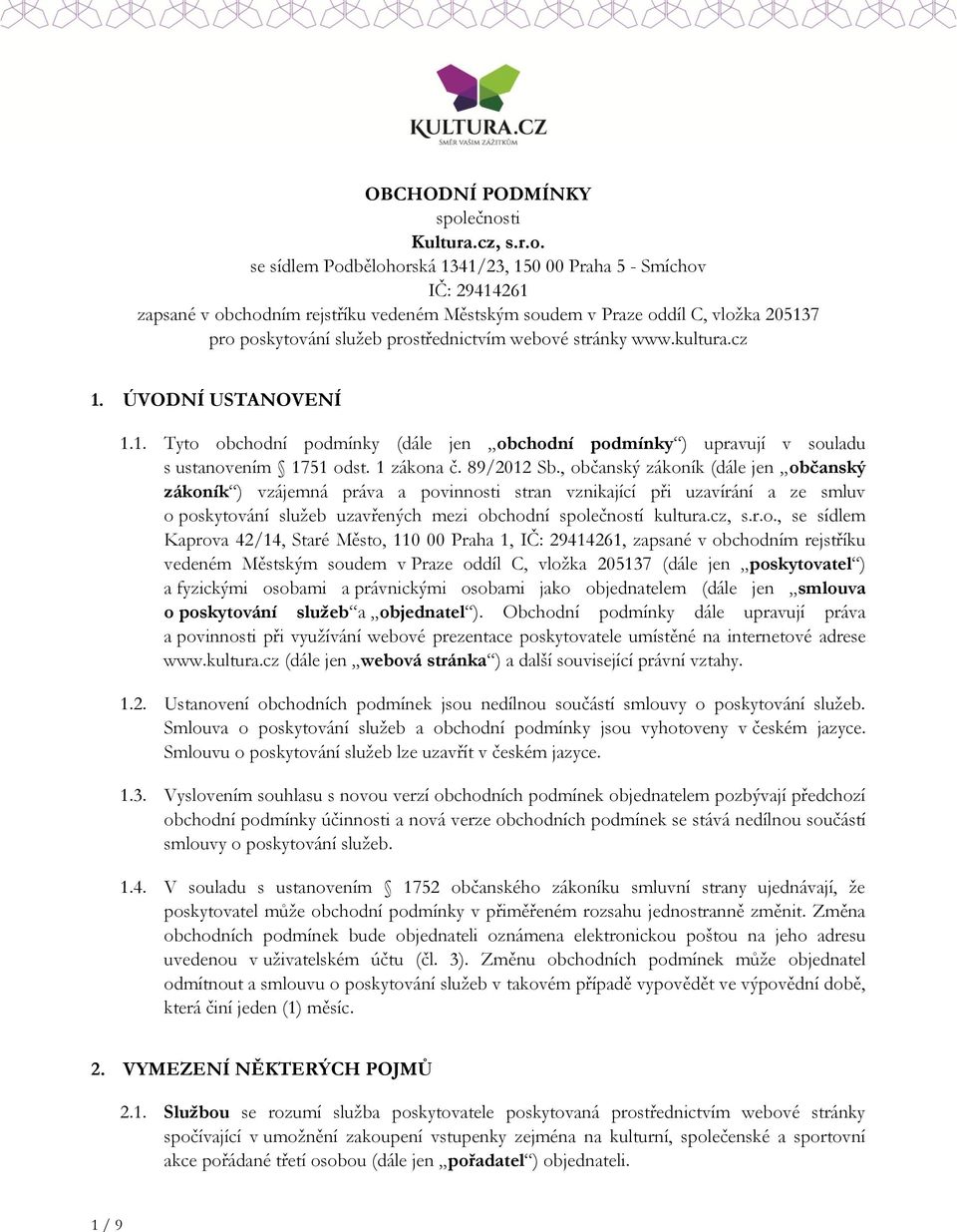 služeb prostřednictvím webové stránky www.kultura.cz 1. ÚVODNÍ USTANOVENÍ 1.1. Tyto obchodní podmínky (dále jen obchodní podmínky ) upravují v souladu s ustanovením 1751 odst. 1 zákona č. 89/2012 Sb.