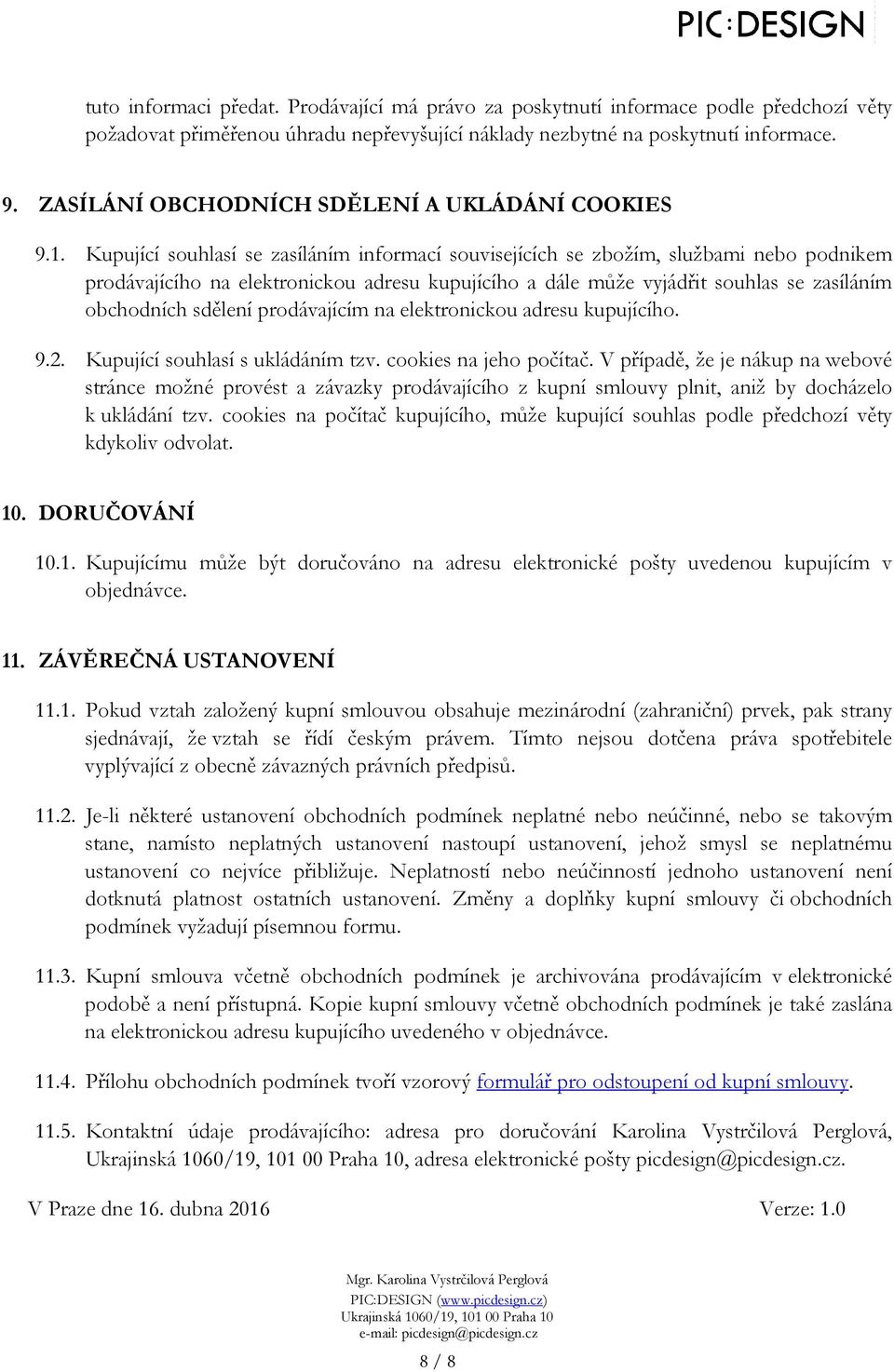 Kupující souhlasí se zasíláním informací souvisejících se zbožím, službami nebo podnikem prodávajícího na elektronickou adresu kupujícího a dále může vyjádřit souhlas se zasíláním obchodních sdělení