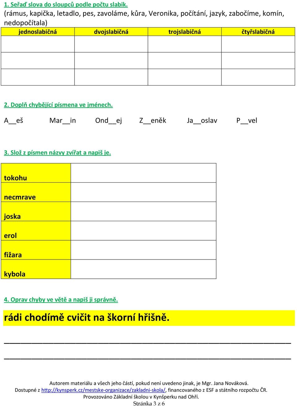 trojslabičná čtyřslabičná 2. Doplň chybějící písmena ve jménech. A eš Mar in Ond ej Z eněk Ja oslav P vel 3.