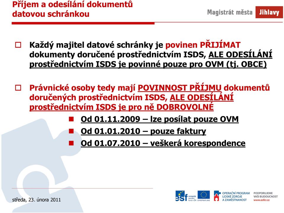 OBCE) Právnické osoby tedy mají POVINNOST PŘÍJMU dokumentů doručených prostřednictvím ISDS, ALE ODESÍLÁNÍ