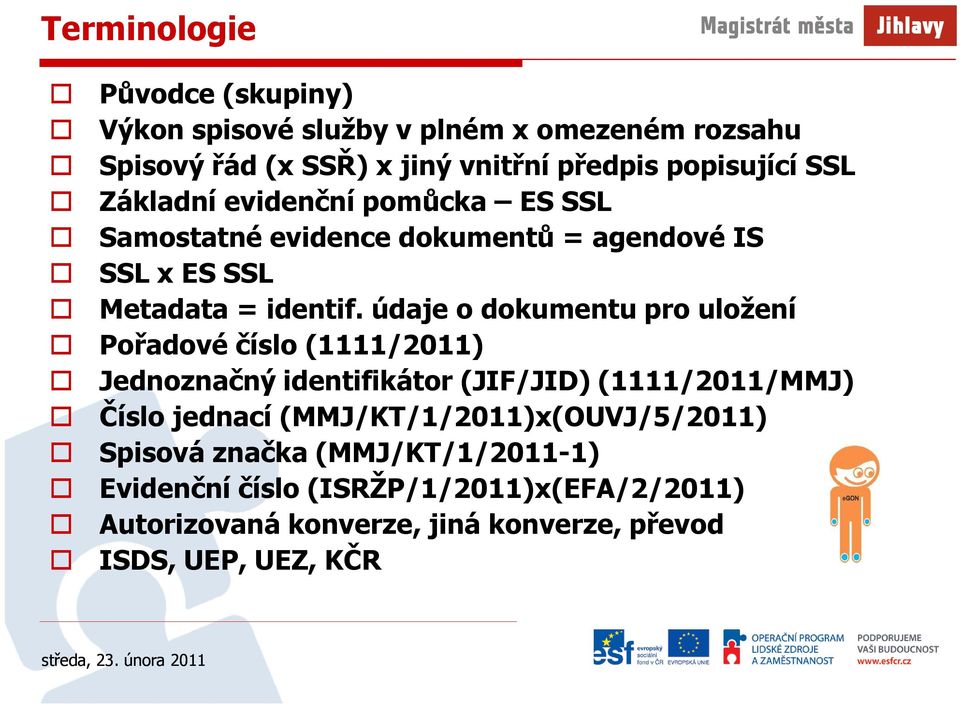 údaje o dokumentu pro uložení Pořadové číslo (1111/2011) Jednoznačný identifikátor (JIF/JID) (1111/2011/MMJ) Číslo jednací