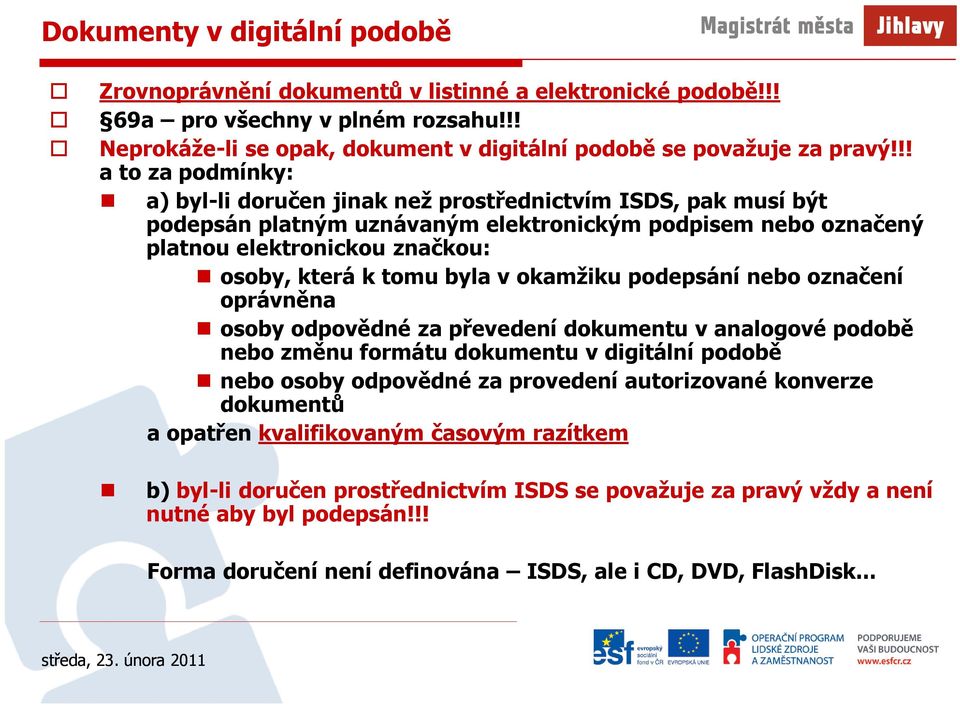 byla v okamžiku podepsání nebo označení oprávněna osoby odpovědné za převedení dokumentu v analogové podobě nebo změnu formátu dokumentu v digitální podobě nebo osoby odpovědné za provedení