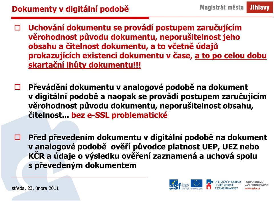 !! Převádění dokumentu v analogové podobě na dokument v digitální podobě a naopak se provádí postupem zaručujícím věrohodnost původu dokumentu, neporušitelnost