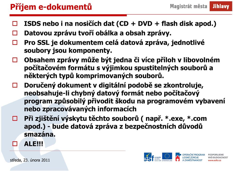 Obsahem zprávy může být jedna či více příloh v libovolném počítačovém formátu s výjimkou spustitelných souborů a některých typů komprimovaných souborů.