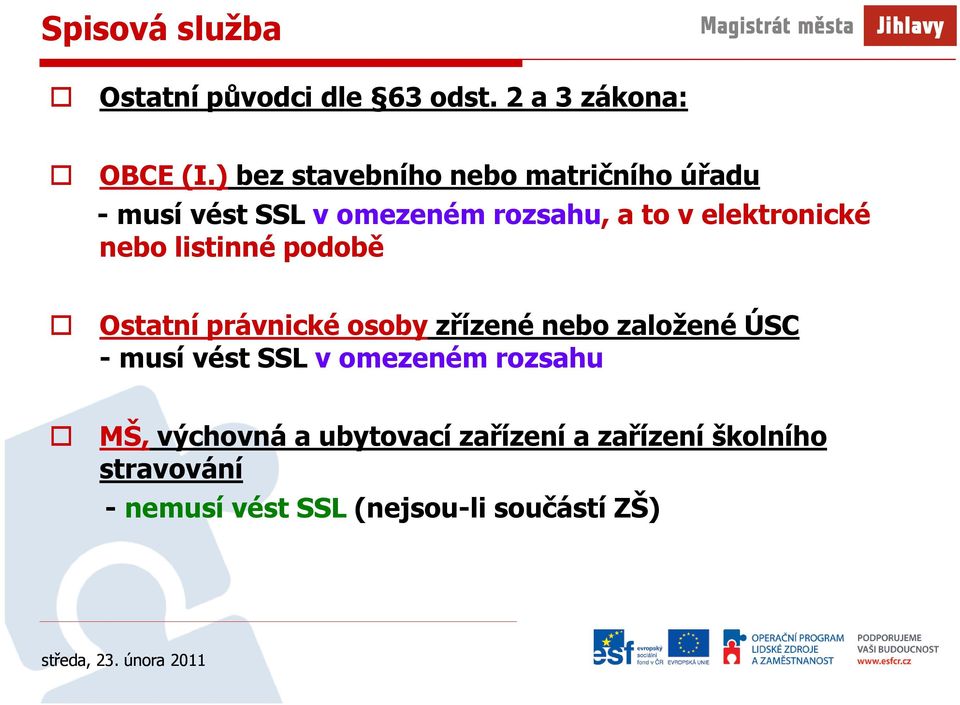 elektronické nebo listinné podobě Ostatní právnické osoby zřízené nebo založené ÚSC - musí