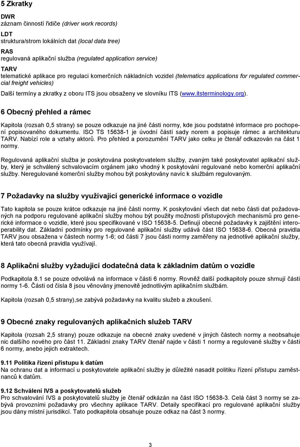 itsterminology.org). 6 Obecný přehled a rámec Kapitola (rozsah 0,5 strany) se pouze odkazuje na jiné části normy, kde jsou podstatné informace pro pochopení popisovaného dokumentu.