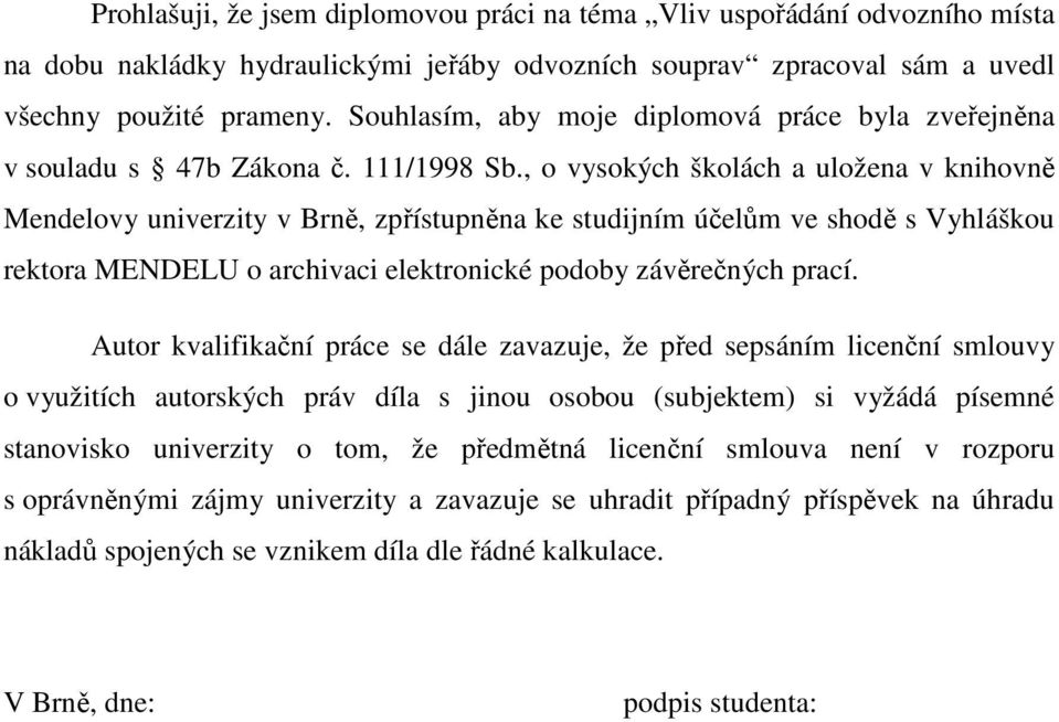 , o vysokých školách a uložena v knihovně Mendelovy univerzity v Brně, zpřístupněna ke studijním účelům ve shodě s Vyhláškou rektora MENDELU o archivaci elektronické podoby závěrečných prací.