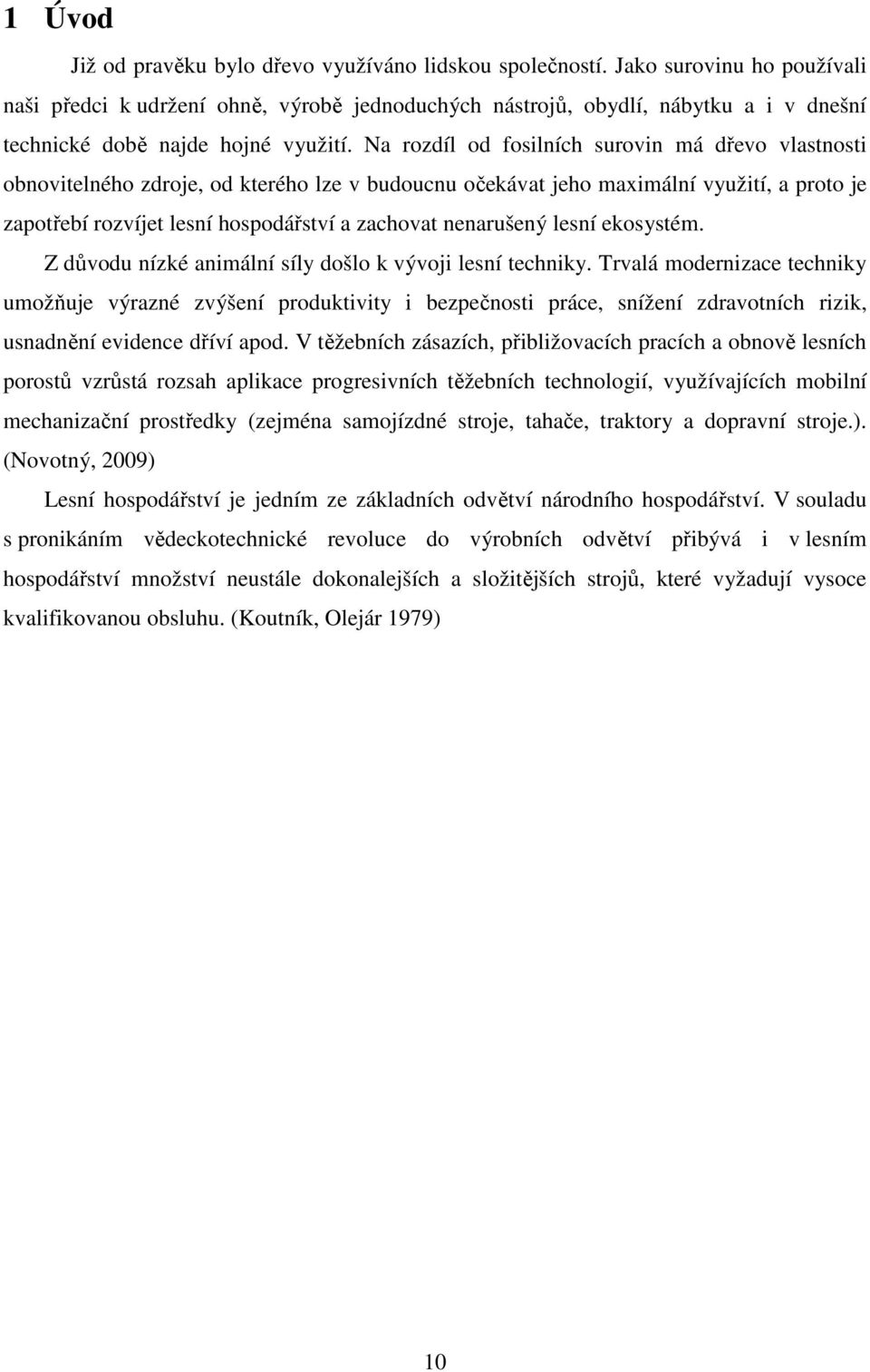 Na rozdíl od fosilních surovin má dřevo vlastnosti obnovitelného zdroje, od kterého lze v budoucnu očekávat jeho maximální využití, a proto je zapotřebí rozvíjet lesní hospodářství a zachovat