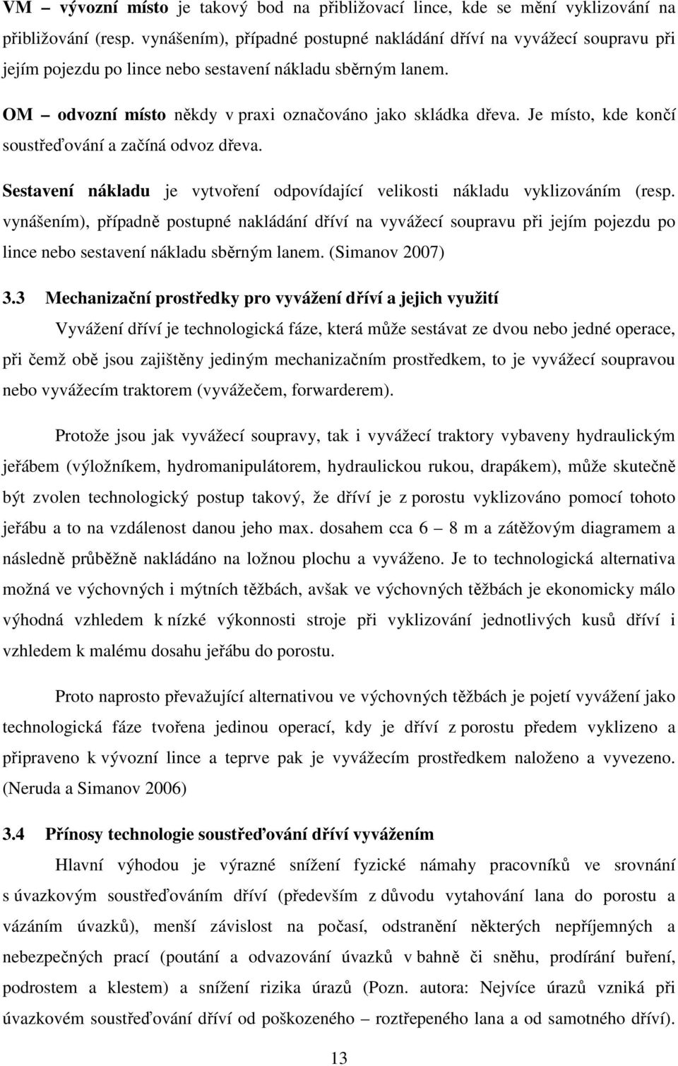 Je místo, kde končí soustřeďování a začíná odvoz dřeva. Sestavení nákladu je vytvoření odpovídající velikosti nákladu vyklizováním (resp.