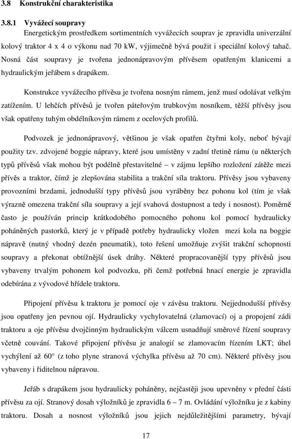 Konstrukce vyvážecího přívěsu je tvořena nosným rámem, jenž musí odolávat velkým zatížením.