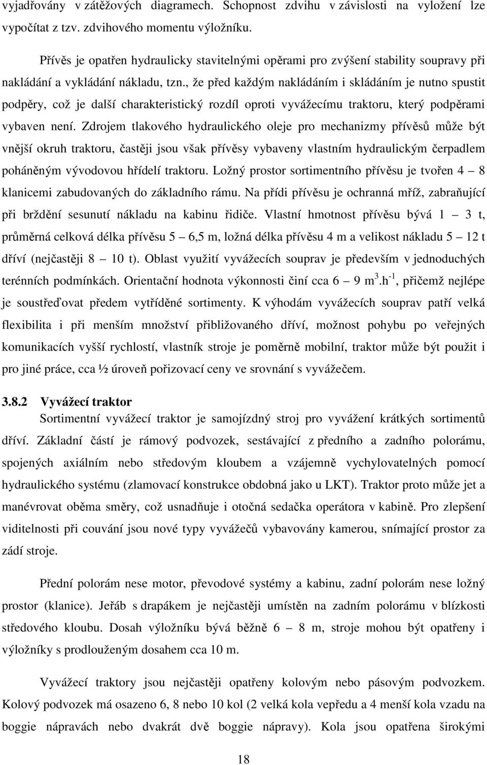 , že před každým nakládáním i skládáním je nutno spustit podpěry, což je další charakteristický rozdíl oproti vyvážecímu traktoru, který podpěrami vybaven není.