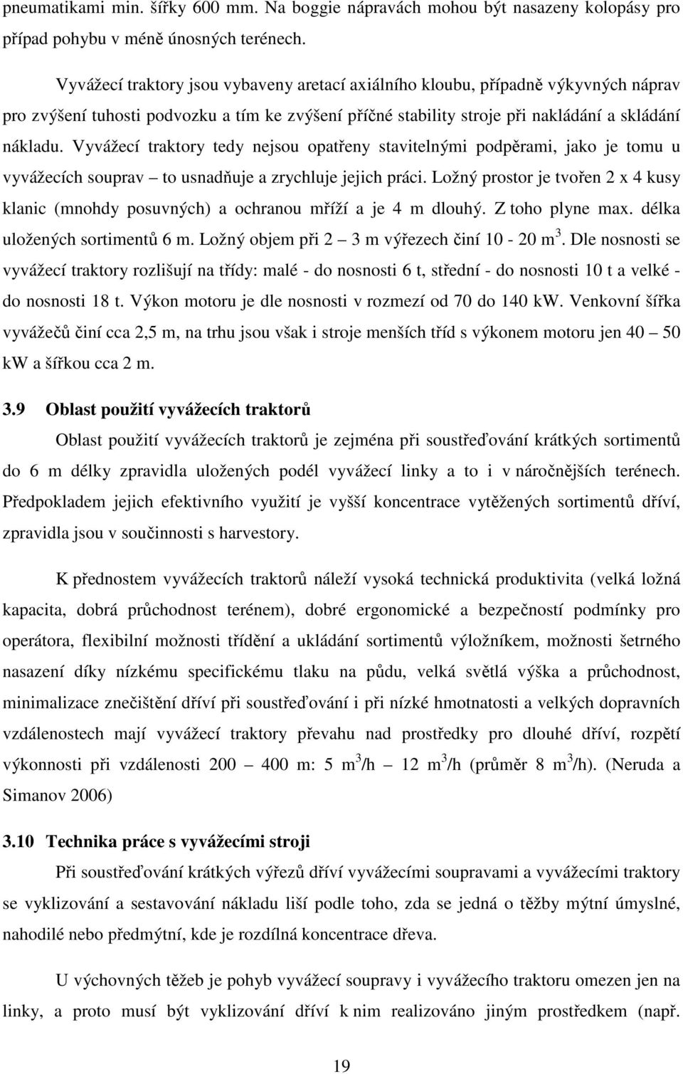 Vyvážecí traktory tedy nejsou opatřeny stavitelnými podpěrami, jako je tomu u vyvážecích souprav to usnadňuje a zrychluje jejich práci.