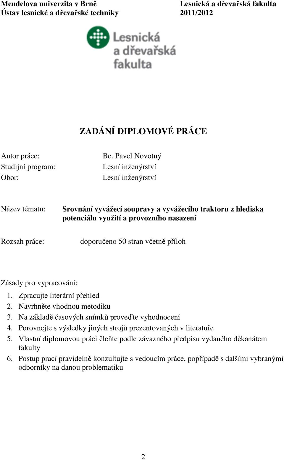 stran včetně příloh Zásady pro vypracování: 1. Zpracujte literární přehled 2. Navrhněte vhodnou metodiku 3. Na základě časových snímků proveďte vyhodnocení 4.